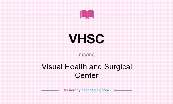 What does VHSC mean? It stands for Visual Health and Surgical Center