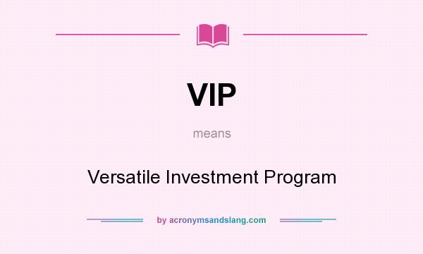 What does VIP mean? It stands for Versatile Investment Program