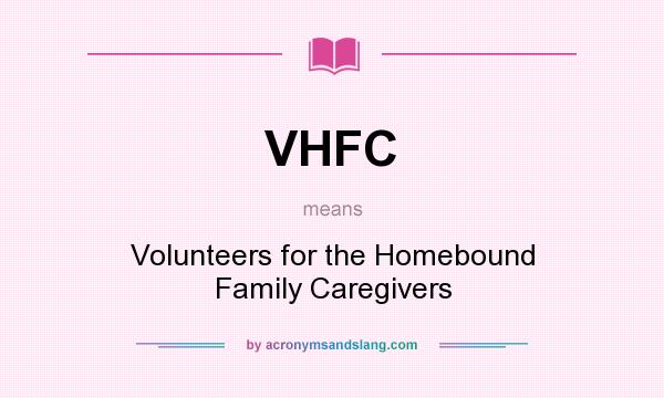 What does VHFC mean? It stands for Volunteers for the Homebound Family Caregivers
