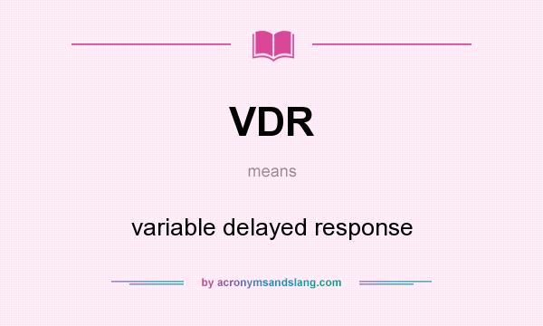 What does VDR mean? It stands for variable delayed response
