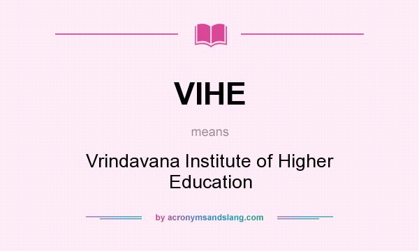 What does VIHE mean? It stands for Vrindavana Institute of Higher Education