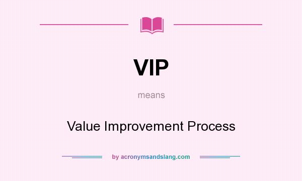 What does VIP mean? It stands for Value Improvement Process