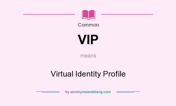 What does VIP mean? It stands for Virtual Identity Profile