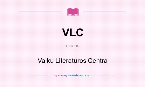 What does VLC mean? It stands for Vaiku Literaturos Centra