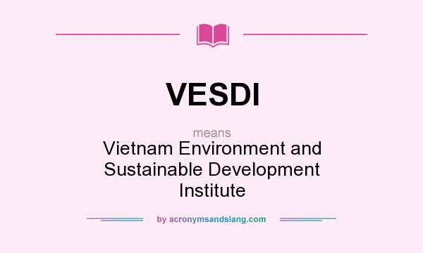What does VESDI mean? It stands for Vietnam Environment and Sustainable Development Institute