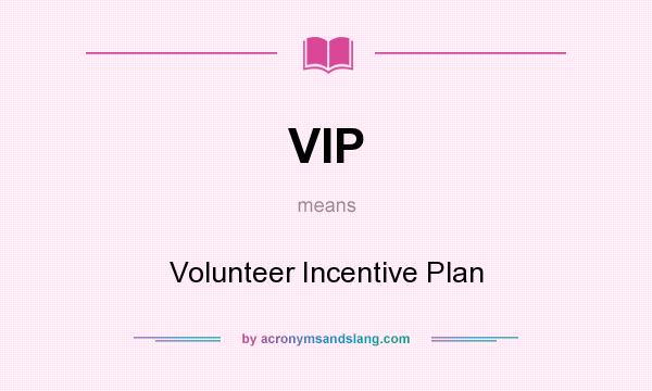 What does VIP mean? It stands for Volunteer Incentive Plan