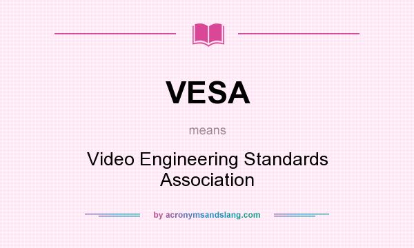 What does VESA mean? It stands for Video Engineering Standards Association