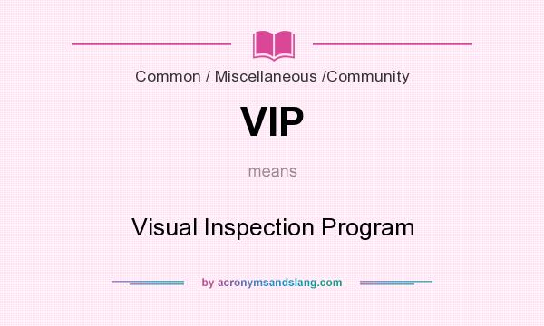 What does VIP mean? It stands for Visual Inspection Program