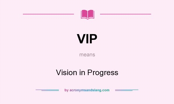 What does VIP mean? It stands for Vision in Progress