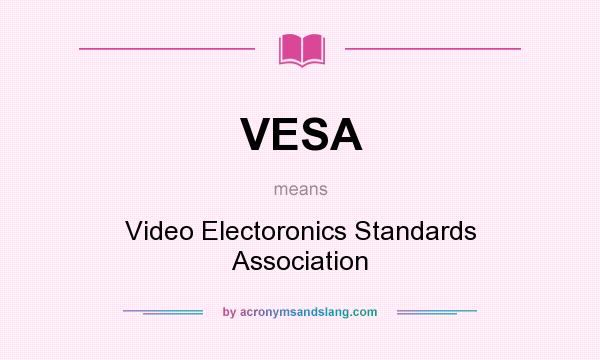 What does VESA mean? It stands for Video Electoronics Standards Association