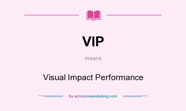What does VIP mean? It stands for Visual Impact Performance