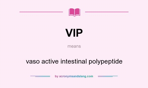 What does VIP mean? It stands for vaso active intestinal polypeptide