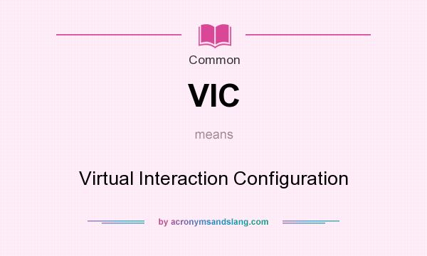 What does VIC mean? It stands for Virtual Interaction Configuration
