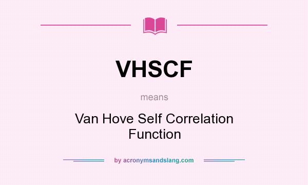 What does VHSCF mean? It stands for Van Hove Self Correlation Function