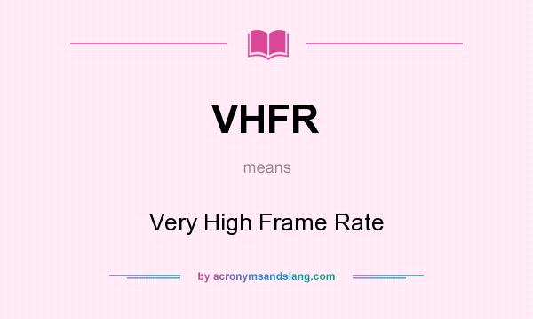 What does VHFR mean? It stands for Very High Frame Rate