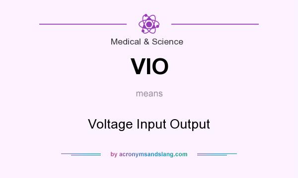 What does VIO mean? It stands for Voltage Input Output