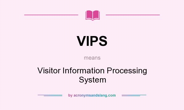 What does VIPS mean? It stands for Visitor Information Processing System