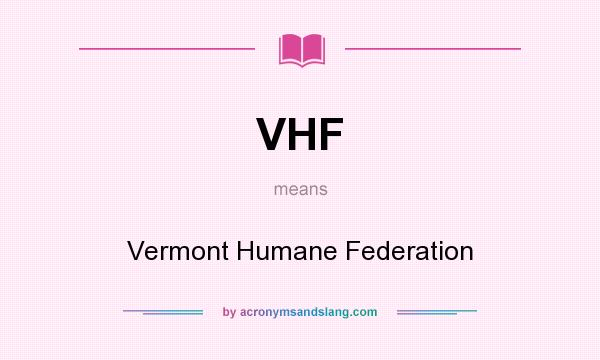 What does VHF mean? It stands for Vermont Humane Federation