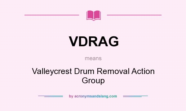 What does VDRAG mean? It stands for Valleycrest Drum Removal Action Group