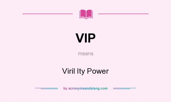 What does VIP mean? It stands for Viril Ity Power