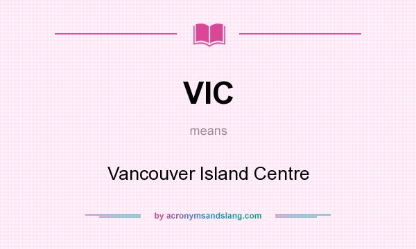 What does VIC mean? It stands for Vancouver Island Centre