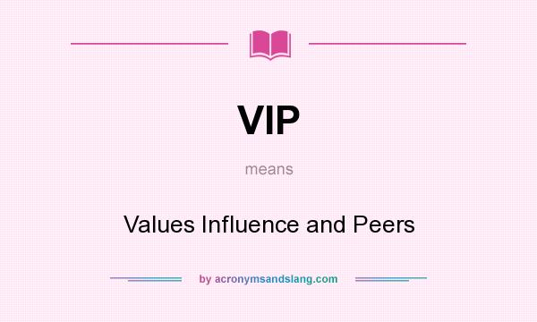 What does VIP mean? It stands for Values Influence and Peers
