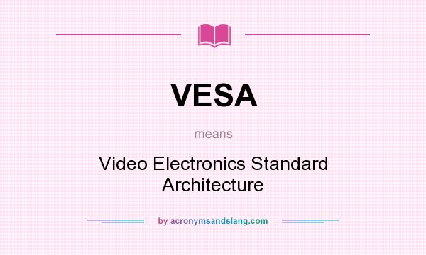 What does VESA mean? It stands for Video Electronics Standard Architecture