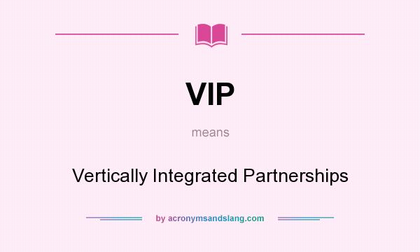 What does VIP mean? It stands for Vertically Integrated Partnerships