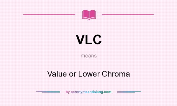 What does VLC mean? It stands for Value or Lower Chroma