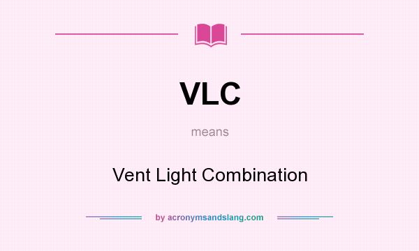 What does VLC mean? It stands for Vent Light Combination
