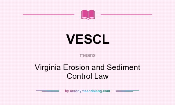 What does VESCL mean? It stands for Virginia Erosion and Sediment Control Law
