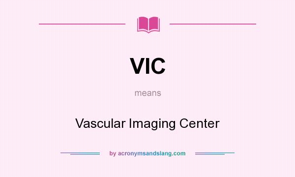What does VIC mean? It stands for Vascular Imaging Center