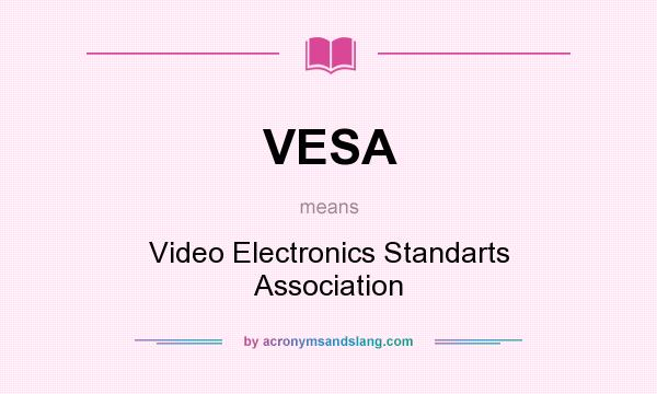 What does VESA mean? It stands for Video Electronics Standarts Association