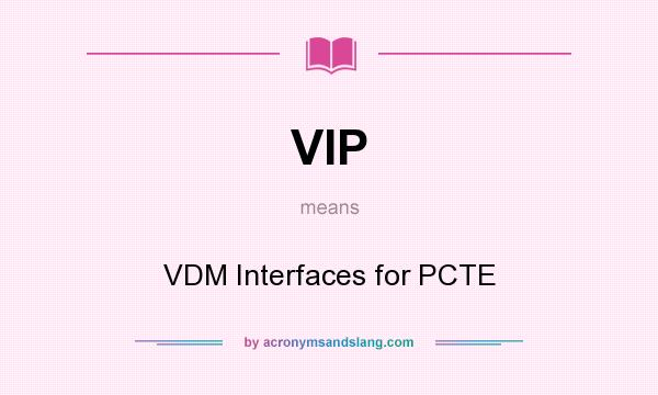 What does VIP mean? It stands for VDM Interfaces for PCTE