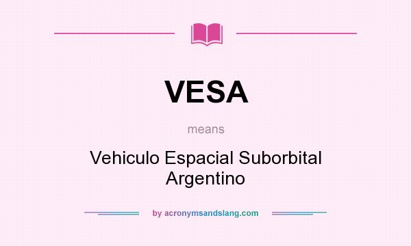 What does VESA mean? It stands for Vehiculo Espacial Suborbital Argentino