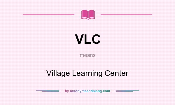 What does VLC mean? It stands for Village Learning Center