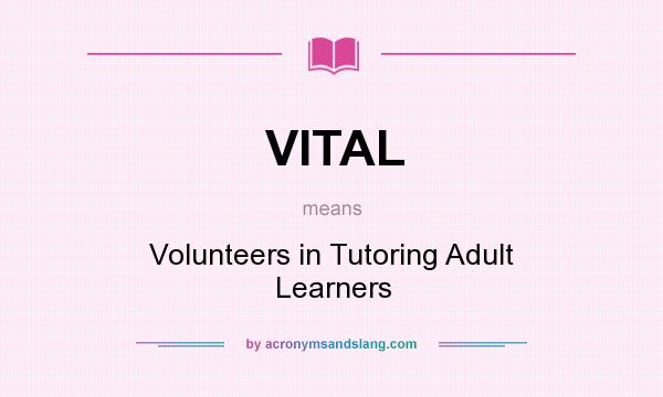 What does VITAL mean? It stands for Volunteers in Tutoring Adult Learners