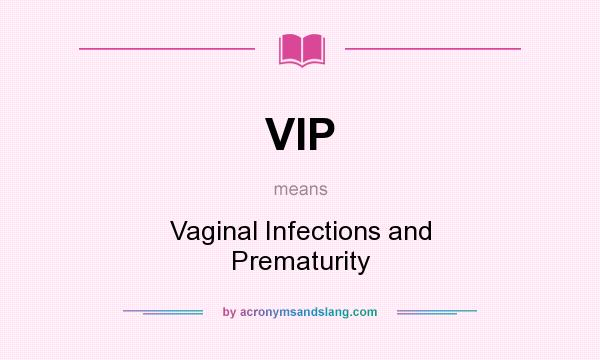 What does VIP mean? It stands for Vaginal Infections and Prematurity
