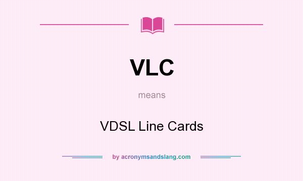 What does VLC mean? It stands for VDSL Line Cards