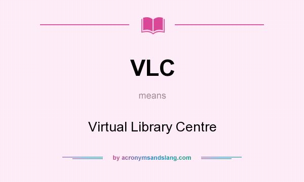 What does VLC mean? It stands for Virtual Library Centre