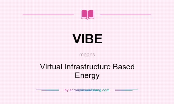 What does VIBE mean? It stands for Virtual Infrastructure Based Energy