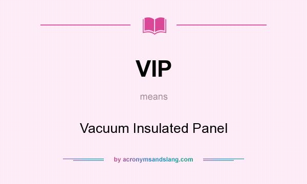 What does VIP mean? It stands for Vacuum Insulated Panel