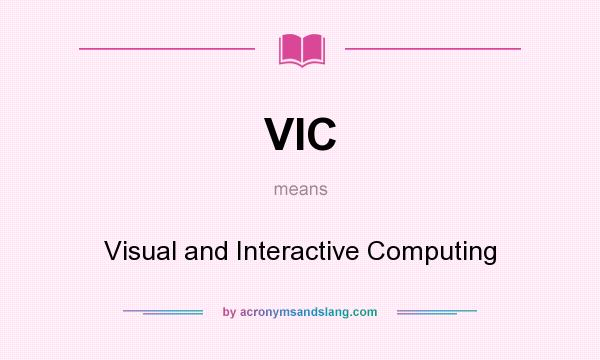 What does VIC mean? It stands for Visual and Interactive Computing