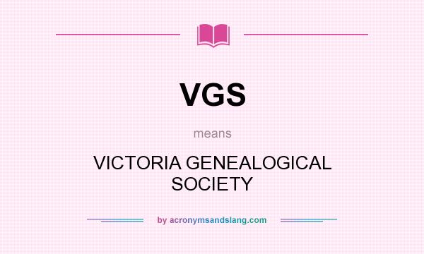 What does VGS mean? It stands for VICTORIA GENEALOGICAL SOCIETY