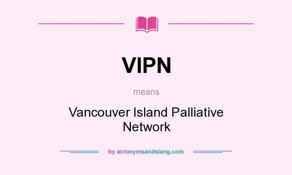 What does VIPN mean? It stands for Vancouver Island Palliative Network