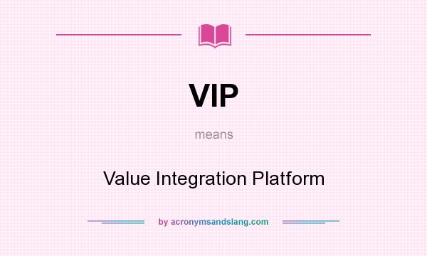 What does VIP mean? It stands for Value Integration Platform