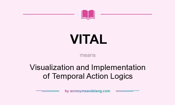 What does VITAL mean? It stands for Visualization and Implementation of Temporal Action Logics