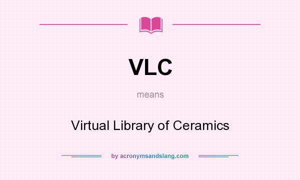 What does VLC mean? It stands for Virtual Library of Ceramics