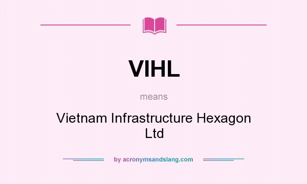 What does VIHL mean? It stands for Vietnam Infrastructure Hexagon Ltd