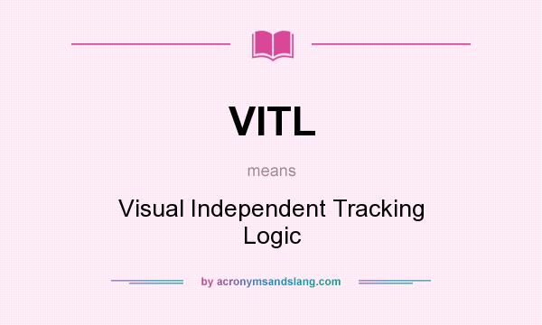 What does VITL mean? It stands for Visual Independent Tracking Logic